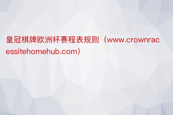 皇冠棋牌欧洲杯赛程表规则（www.crownracessitehomehub.com）