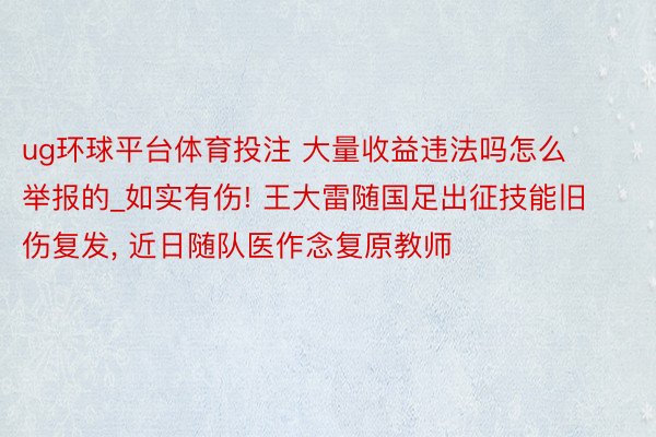 ug环球平台体育投注 大量收益违法吗怎么举报的_如实有伤! 王大雷随国足出征技能旧伤复发, 近日随队医作念复原教师