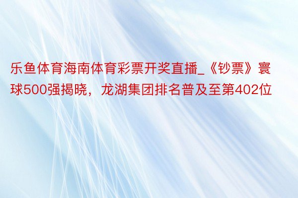 乐鱼体育海南体育彩票开奖直播_《钞票》寰球500强揭晓，龙湖集团排名普及至第402位