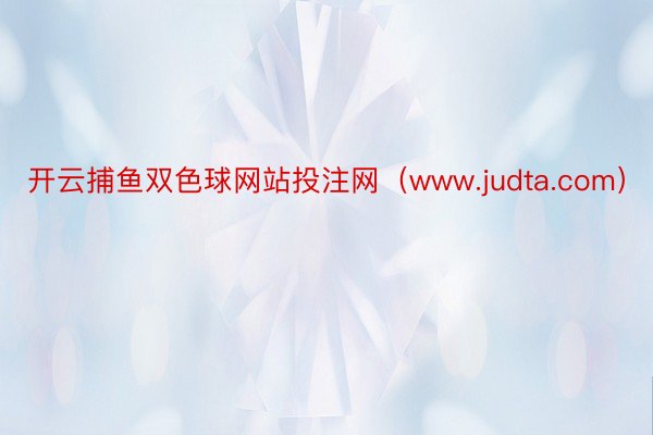 开云捕鱼双色球网站投注网（www.judta.com）